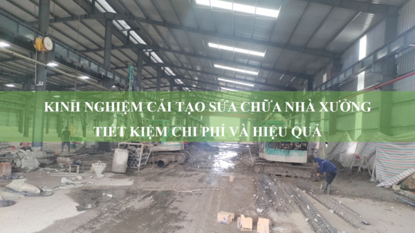 Kinh nghiệm cải tạo sửa chữa nhà xưởng tiết kiệm chi phí và hiệu quả nhất